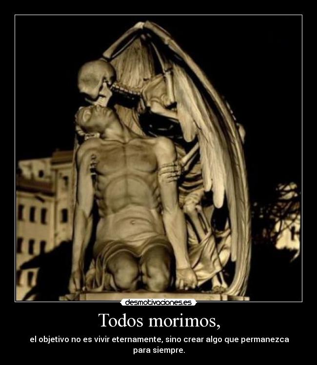 Todos morimos, -
