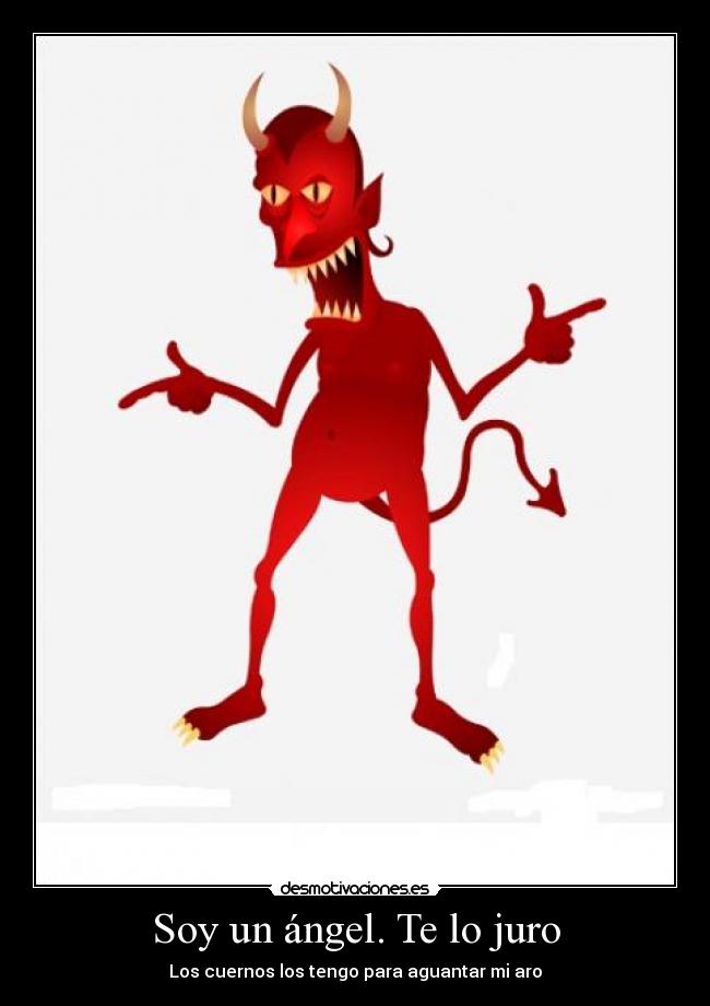 Soy un ángel. Te lo juro - Los cuernos los tengo para aguantar mi aro