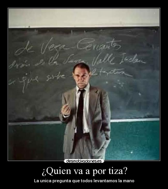 ¿Quien va a por tiza? - La unica pregunta que todos levantamos la mano