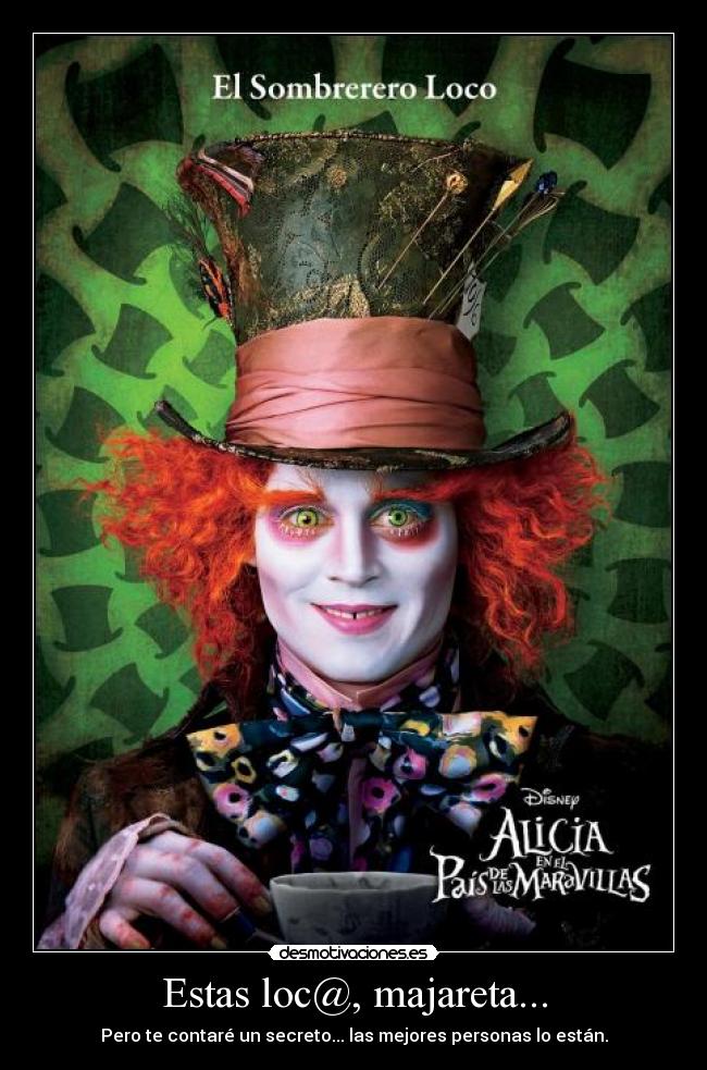 Estas loc@, majareta... - Pero te contaré un secreto... las mejores personas lo están.