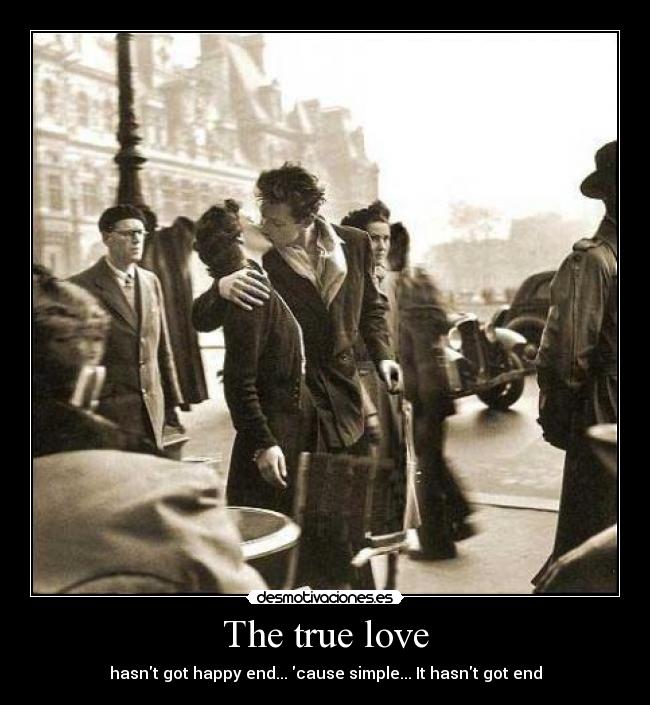 The true love - hasnt got happy end... cause simple... It hasnt got end