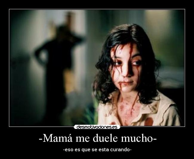 -Mamá me duele mucho- - 