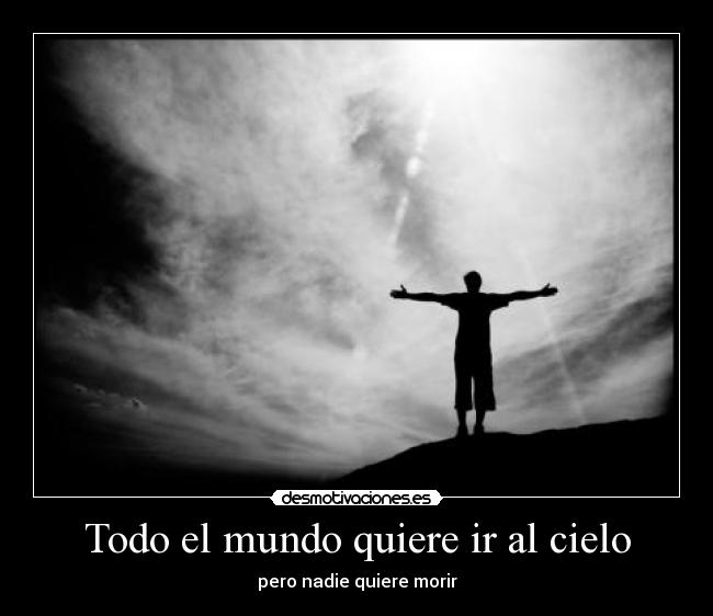 Todo el mundo quiere ir al cielo - pero nadie quiere morir
