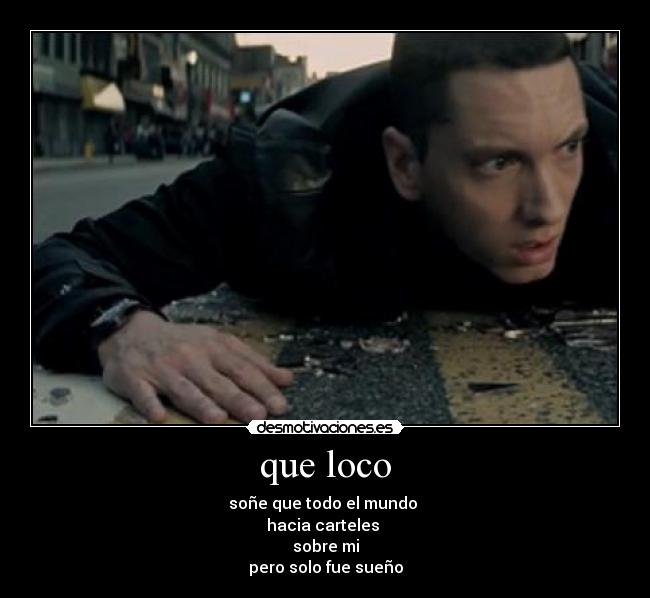 que loco - soñe que todo el mundo
hacia carteles
sobre mi
pero solo fue sueño