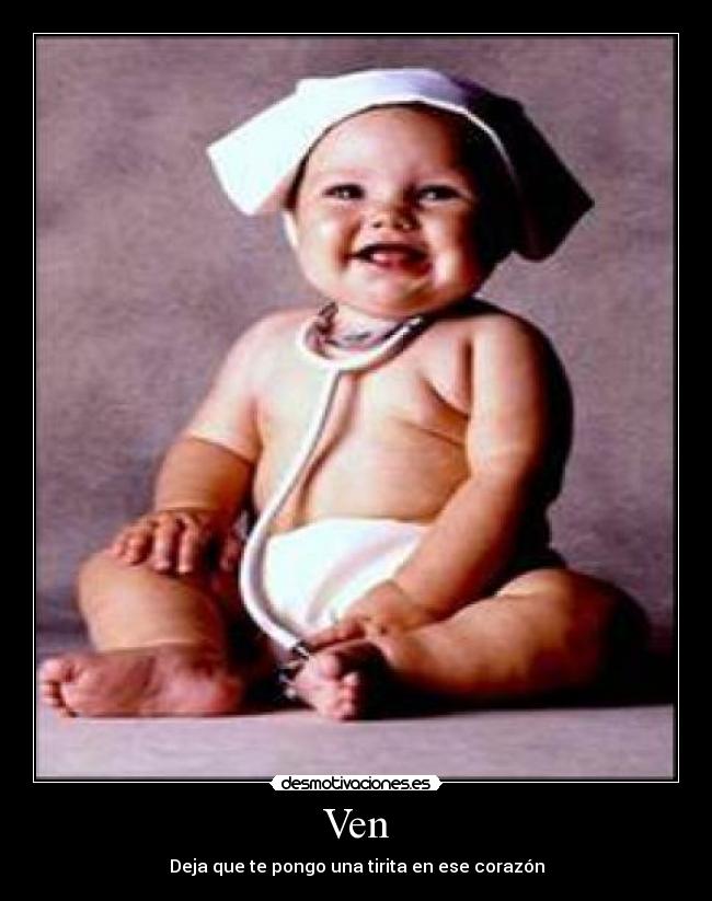 Ven - Deja que te pongo una tirita en ese corazón
