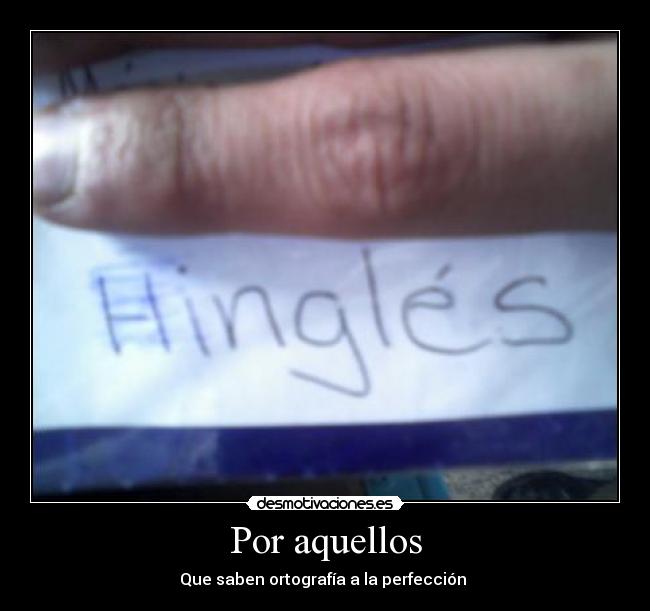 Por aquellos - Que saben ortografía a la perfección