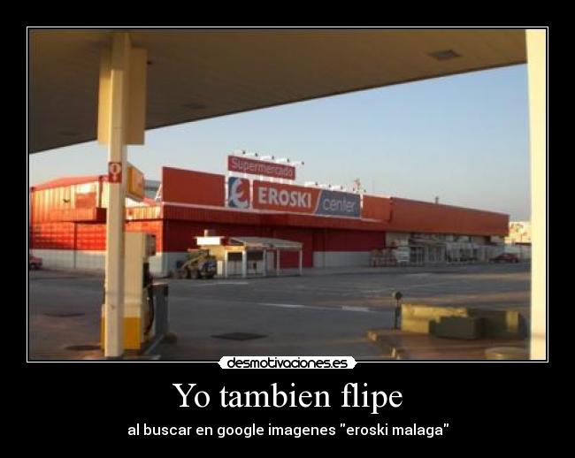 Yo tambien flipe - al buscar en google imagenes eroski malaga
