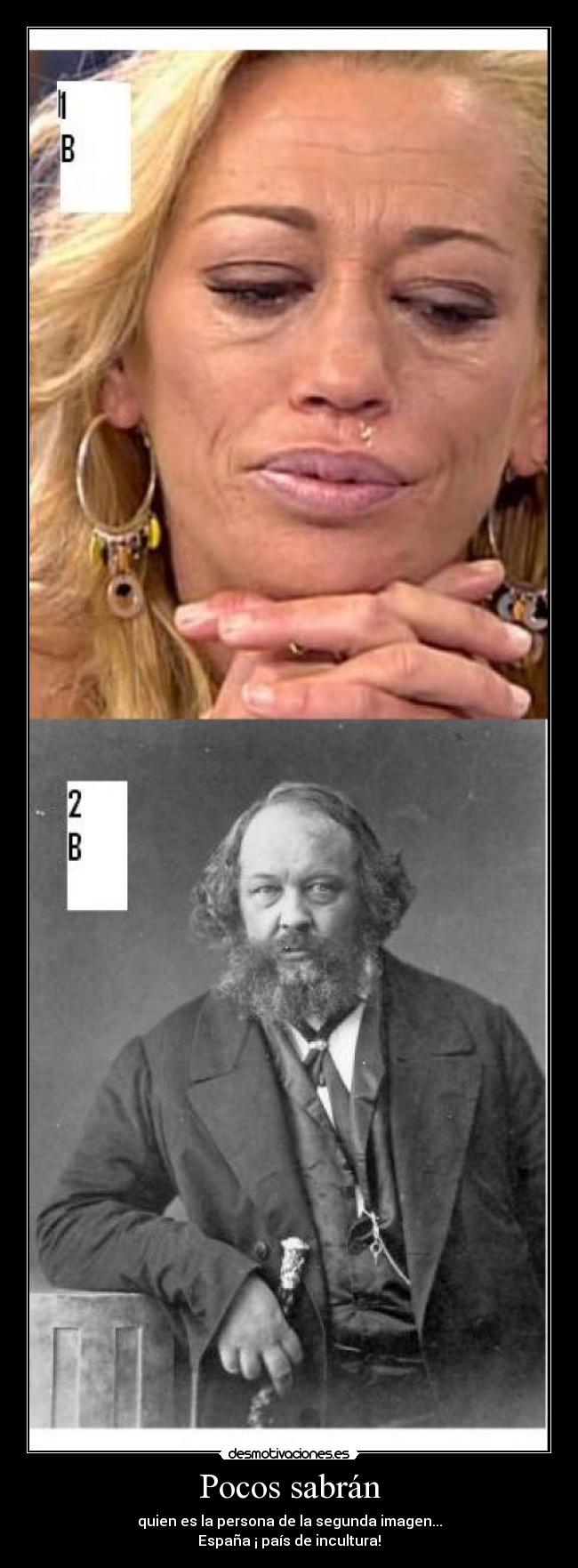 Pocos sabrán - quien es la persona de la segunda imagen...
España ¡ país de incultura!