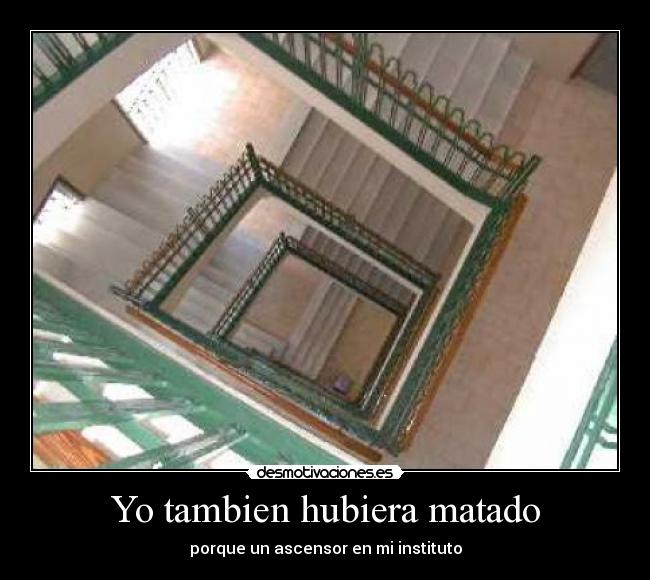 Yo tambien hubiera matado - porque un ascensor en mi instituto