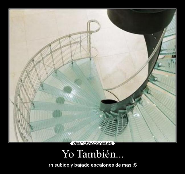 Yo También... - rh subido y bajado escalones de mas :S