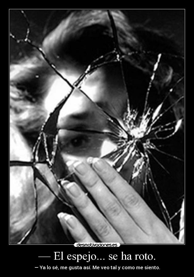 — El espejo... se ha roto. -