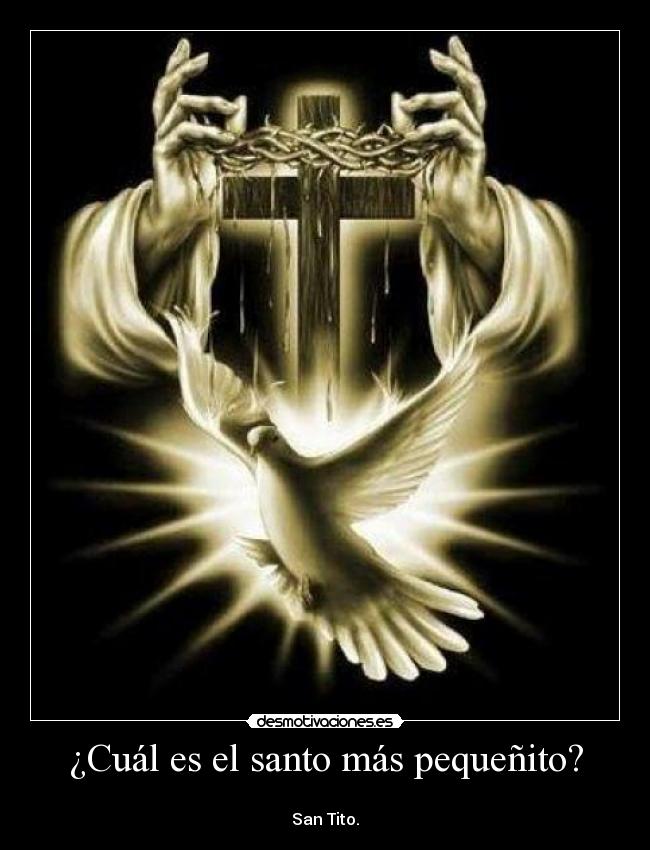 ¿Cuál es el santo más pequeñito? - 
San Tito.