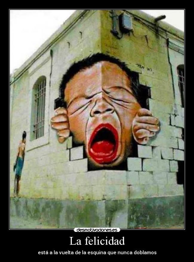 La felicidad - está a la vuelta de la esquina que nunca doblamos