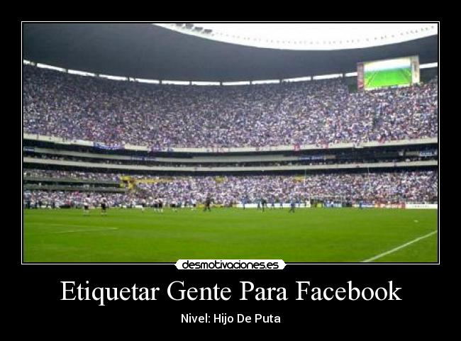 Etiquetar Gente Para Facebook - Nivel: Hijo De Puta