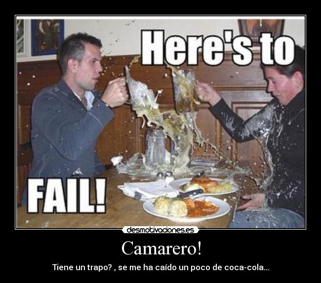 Camarero! - Tiene un trapo? , se me ha caído un poco de coca-cola...