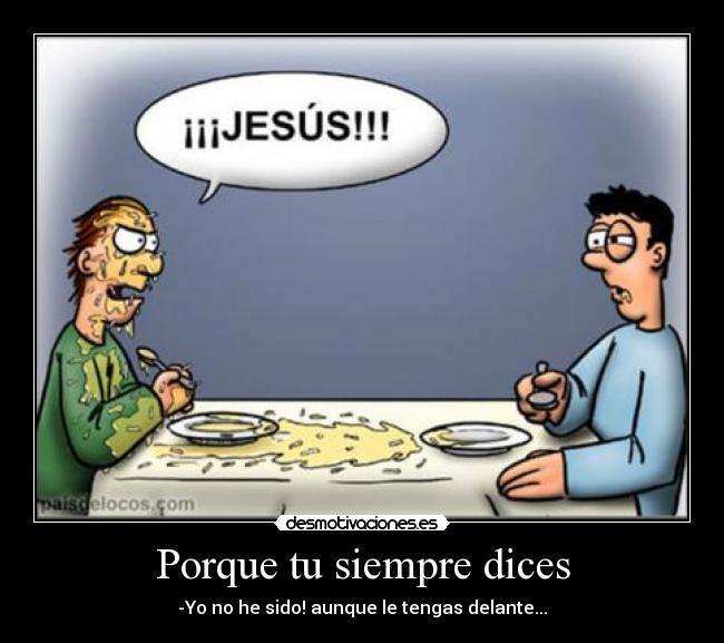 Porque tu siempre dices -
