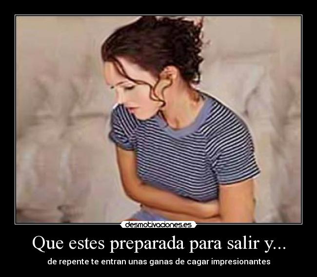 Que estes preparada para salir y... -