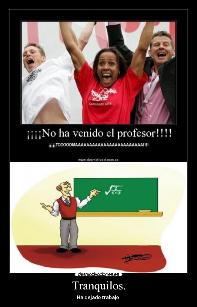 Tranquilos. - Ha dejado trabajo 