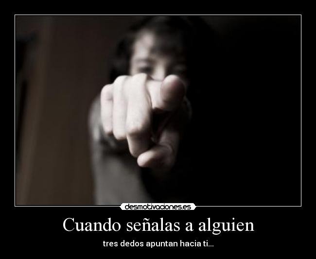 Cuando señalas a alguien -