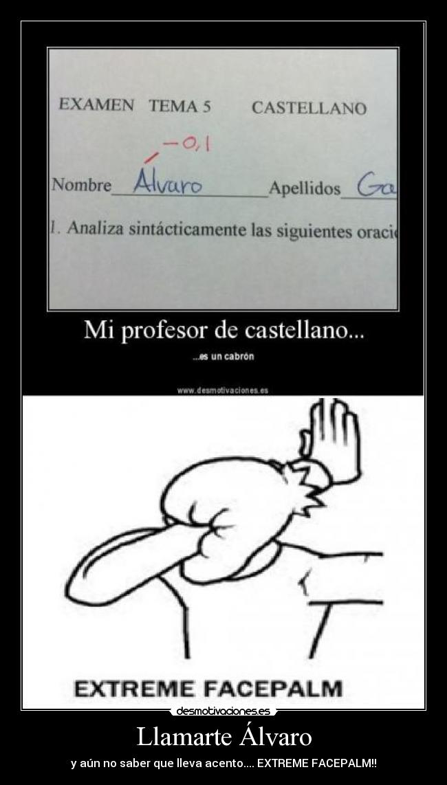 Llamarte Álvaro - y aún no saber que lleva acento.... EXTREME FACEPALM!!