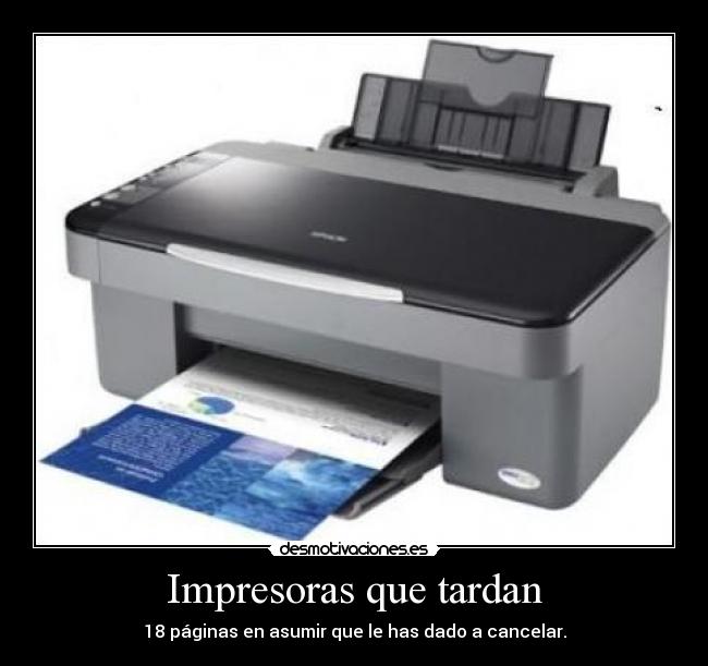 Impresoras que tardan - 18 páginas en asumir que le has dado a cancelar.