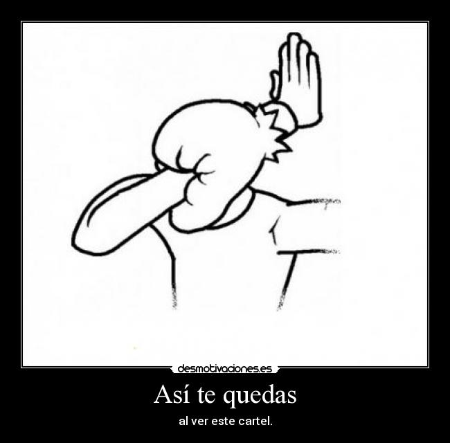 Así te quedas - al ver este cartel.