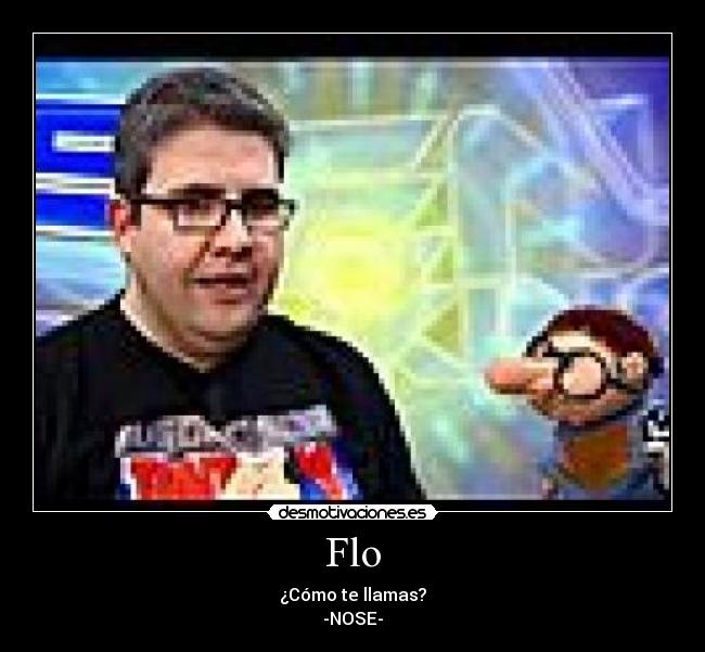 Flo - ¿Cómo te llamas?
-NOSE-