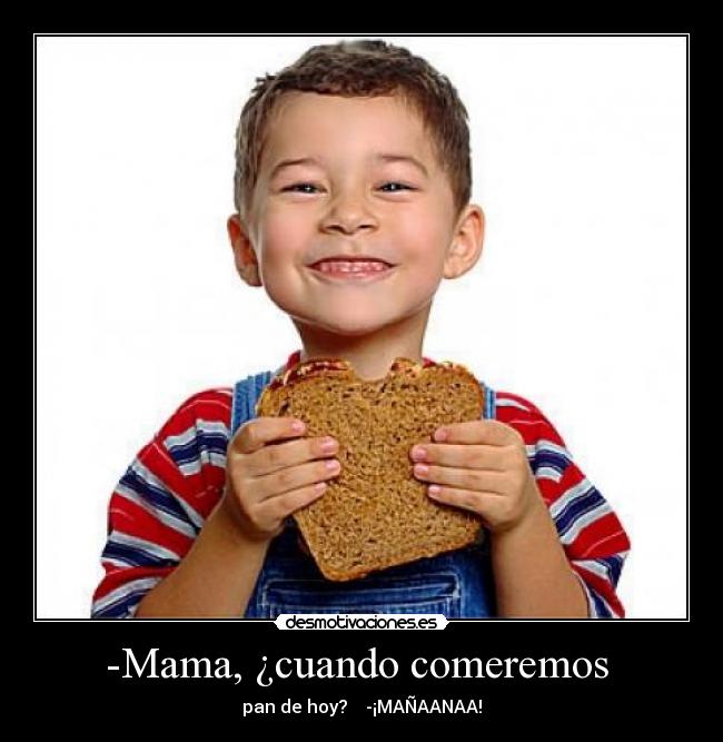 -Mama, ¿cuando comeremos -