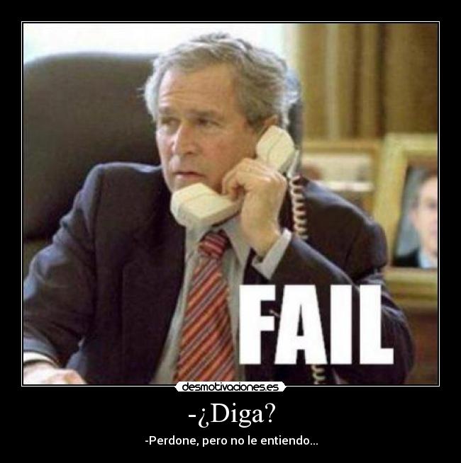 -¿Diga? - -Perdone, pero no le entiendo...