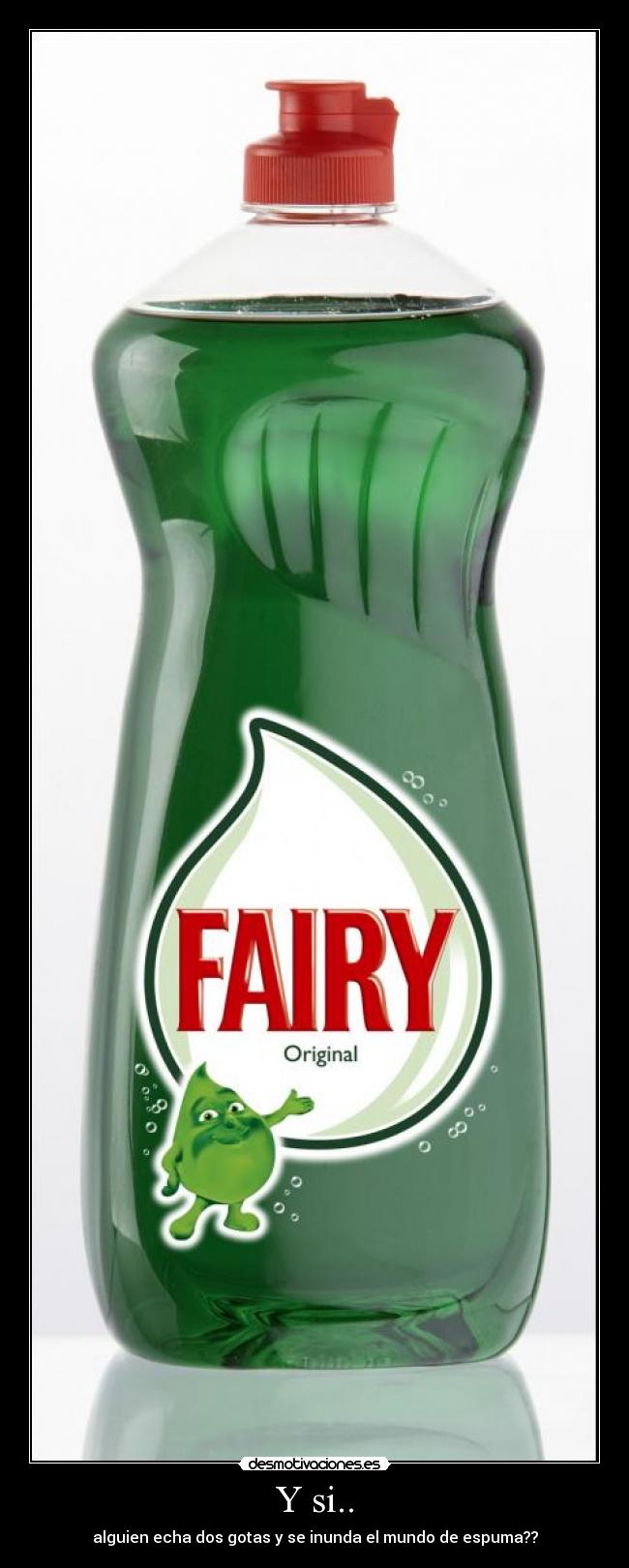 Y si.. - alguien echa dos gotas y se inunda el mundo de espuma??