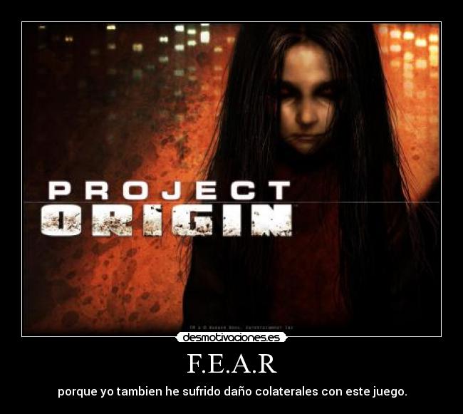 F.E.A.R - porque yo tambien he sufrido daño colaterales con este juego.