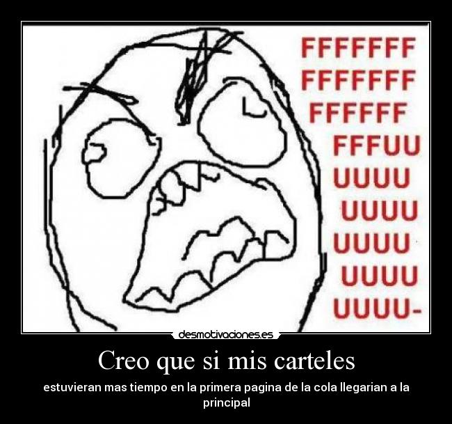 Creo que si mis carteles - estuvieran mas tiempo en la primera pagina de la cola llegarian a la principal