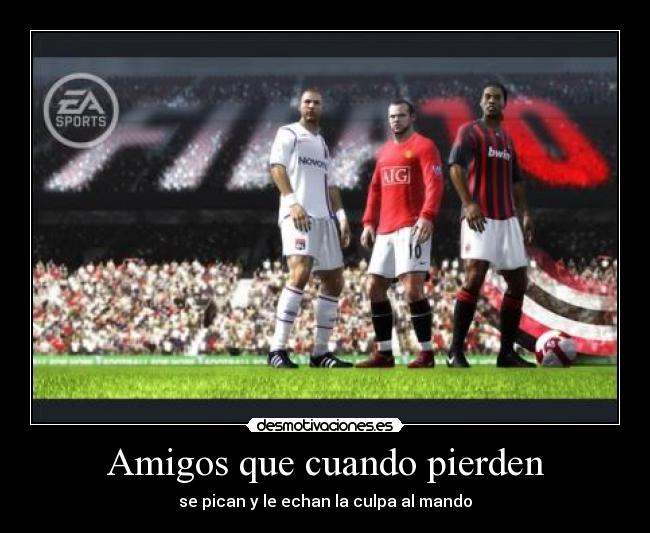 Amigos que cuando pierden - se pican y le echan la culpa al mando