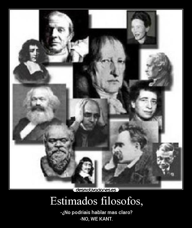 Estimados filosofos, - -¿No podriais hablar mas claro?
-NO, WE KANT.