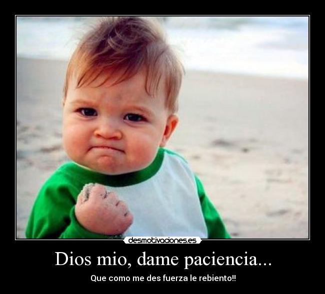 Dios mio, dame paciencia... - 