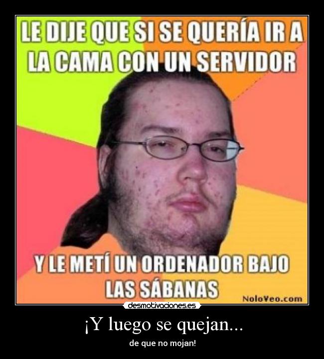 ¡Y luego se quejan... -