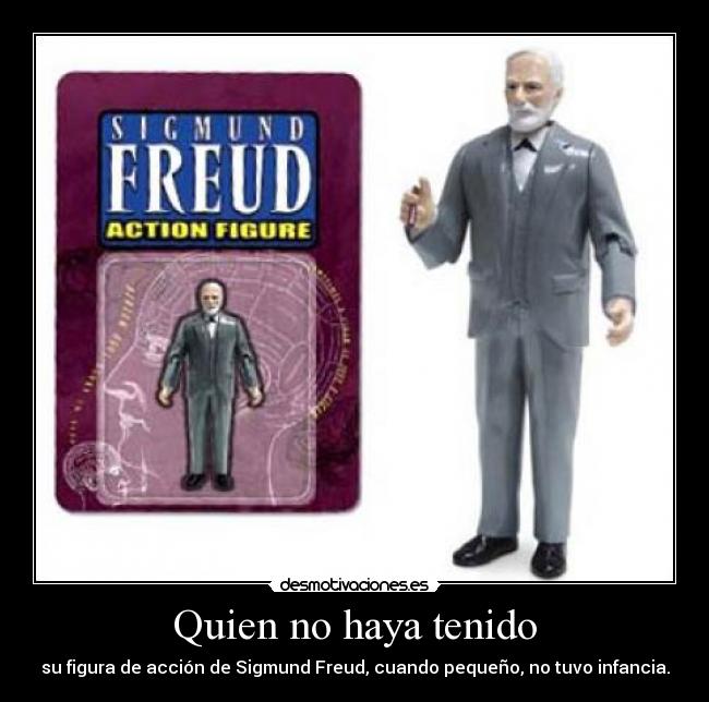 Quien no haya tenido - su figura de acción de Sigmund Freud, cuando pequeño, no tuvo infancia.