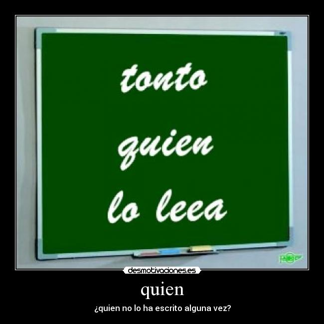 quien - ¿quien no lo ha escrito alguna vez?