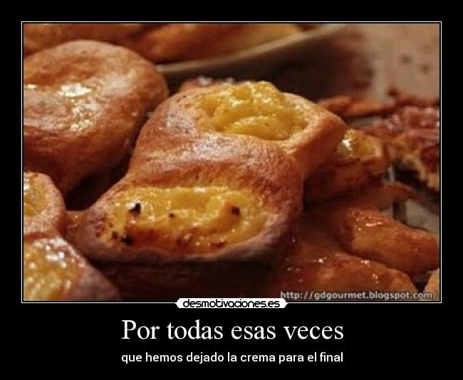Por todas esas veces - que hemos dejado la crema para el final