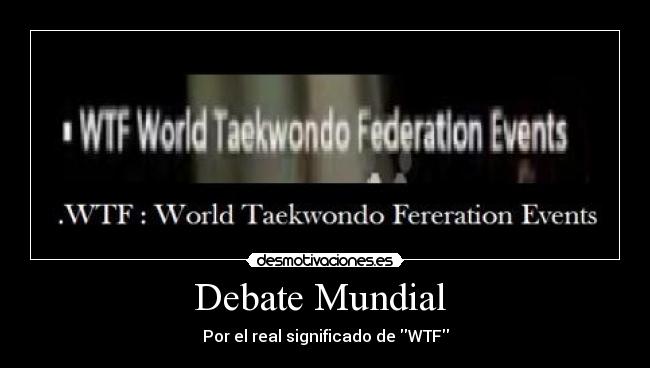Debate Mundial - Por el real significado de WTF