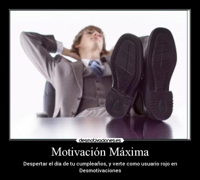 Motivación Máxima - Despertar el día de tu cumpleaños, y verte como usuario rojo en Desmotivaciones