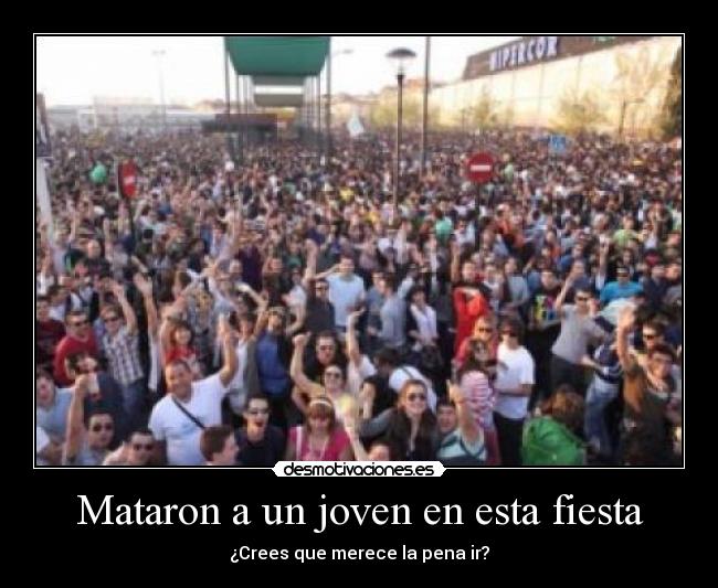 Mataron a un joven en esta fiesta - ¿Crees que merece la pena ir?