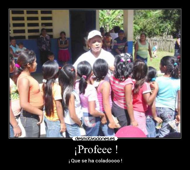 ¡Profeee ! - ¡ Que se ha coladoooo !