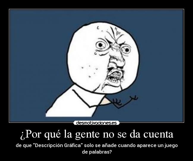 ¿Por qué la gente no se da cuenta - de que Descripción Gráfica solo se añade cuando aparece un juego de palabras?