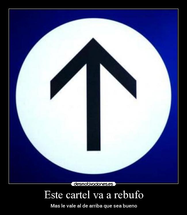 Este cartel va a rebufo - Mas le vale al de arriba que sea bueno