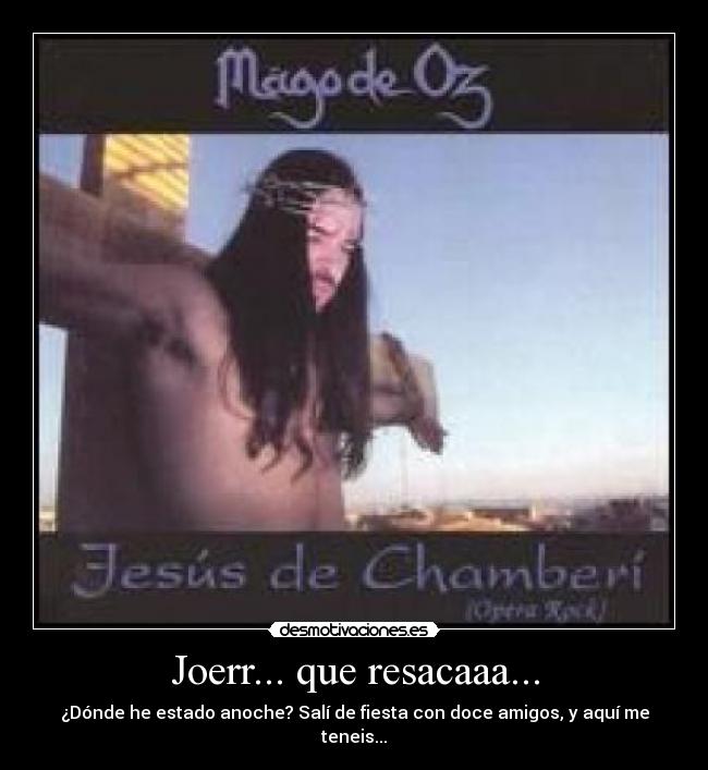 Joerr... que resacaaa... -