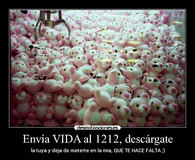 Envía VIDA al 1212, descárgate - la tuya y deja de meterte en la mía, QUE TE HACE FALTA ;)