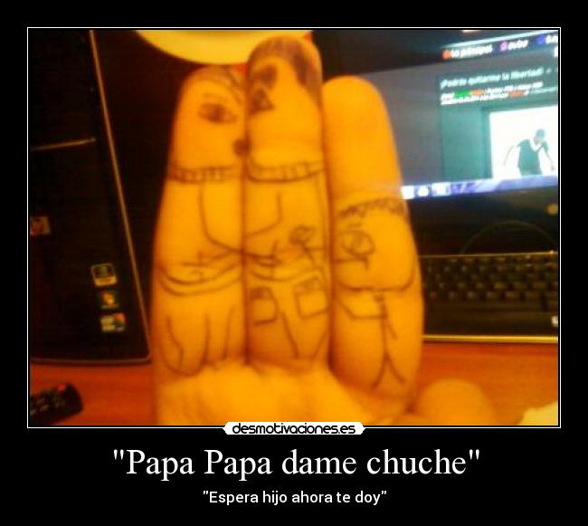 Papa Papa dame chuche - Espera hijo ahora te doy