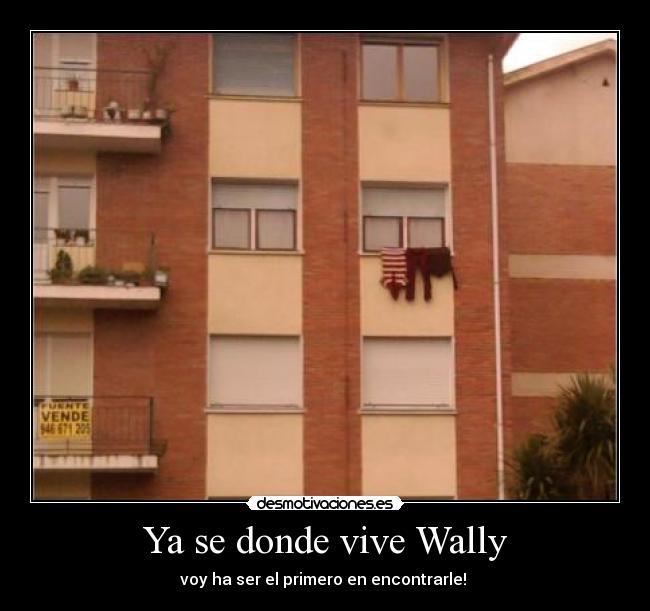 Ya se donde vive Wally - voy ha ser el primero en encontrarle!