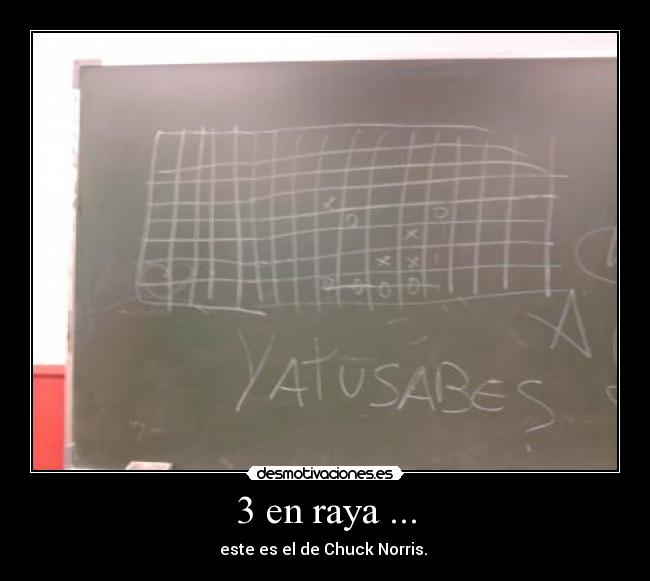 3 en raya ... - este es el de Chuck Norris.